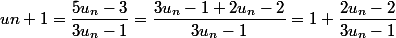 u{n+1}=\dfrac{5u_n -3}{3u_n -1}=\dfrac{3u_n -1 +2u_n-2}{3u_n -1}=1+\dfrac{2u_n-2}{3u_n -1}